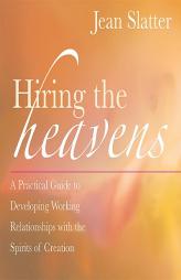 Hiring the Heavens: A Practical Guide to Developing Working Relationships with the Spirits of Creation by JEAN SLATTER Paperback Book