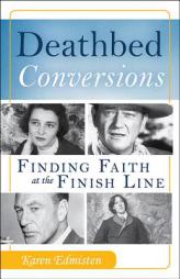 Deathbed Conversions: Finding Faith at the Finish Line by Karen Edmisten Paperback Book