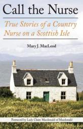 Call the Nurse: True Stories of a Country Nurse on a Scottish Isle by Mary J. MacLeod Paperback Book