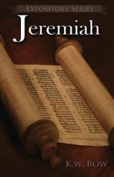 Jeremiah: A Literary Commentary On the Book of Jeremiah (Expository Series) by Kenneth W. Bow Paperback Book