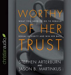 Worthy of Her Trust: What You Need to Do to Rebuild Sexual Integrity and Win Her Back by Stephen Arterburn Paperback Book