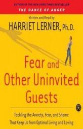Fear and Other Uninvited Guests: Tackling The Anxiety, Fear and Shame That Keep us From Optimal Living and Loving by Harriet Lerner Paperback Book