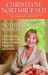 Mother-Daughter Wisdom: Understanding the Crucial Link Between Mothers, Daughters, and Health by Christiane Northrup Paperback Book