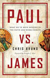 Paul vs. James: What We've Been Missing in the Faith and Works Debate by Chris Bruno Paperback Book