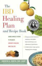 The Ibd Healing Plan and Recipe Book: Using Whole Foods to Relieve Crohn's Disease and Colitis by Christie A. Korth Paperback Book