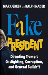 Fake President: Decoding Trump's Gaslighting, Corruption, and General Bullsh*t by Mark Green Paperback Book
