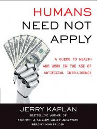 Humans Need Not Apply: A Guide to Wealth and Work in the Age of Artificial Intelligence by Jerry Kaplan Paperback Book