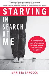 Starving In Search of Me: A Coming-of-Age Story of Overcoming An Eating Disorder and Finding Self-Acceptance by Marissa Larocca Paperback Book
