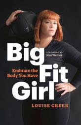 Big Fit Girl: Embrace the Body You Have by Louise Green Paperback Book