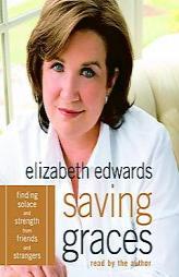 Saving Graces: Finding Solace and Strength from Friends and Strangers by Elizabeth Edwards Paperback Book