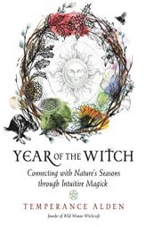 Year of the Witch: Connecting with Nature's Seasons through Intuitive Magick by Temperance Alden Paperback Book