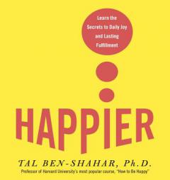 Happier: Learn the Secrets to Daily Joy and Lasting Fulfillment by Tal Ben-Shahar Paperback Book