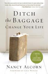 Ditch the Baggage, Change Your Life: 7 Keys to Lasting Freedom by Nancy Alcorn Paperback Book