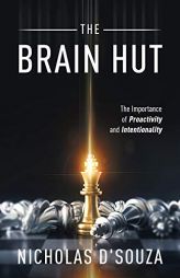 The Brain Hut: The Importance of Proactivity and Intentionality by Nicholas D'Souza Paperback Book
