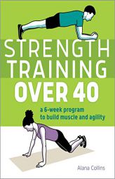 Strength Training Over 40: A 6-Week Program to Build Muscle and Agility by Alana Collins Paperback Book