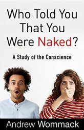 Who Told You That You Were Naked?: A Study of the Conscience by Andrew Wommack Paperback Book