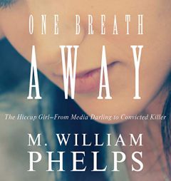 One Breath Away: The Hiccup Girl - From Media Darling to Convicted Killer by M. William Phelps Paperback Book