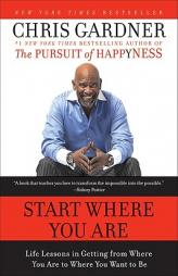 Start Where You Are: Life Lessons in Getting from Where You Are to Where You Want to Be by Chris Gardner Paperback Book