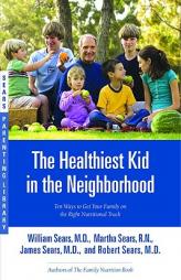 The Healthiest Kid in the Neighborhood: Ten Ways to Get Your Family on the Right Nutritional Track (Sears Parenting Library) by James Sears Paperback Book