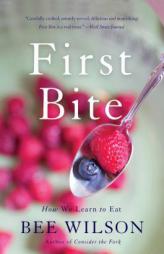 First Bite: How We Learn to Eat by Bee Wilson Paperback Book