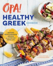 Opa! The Healthy Greek Cookbook: Modern Mediterranean Recipes for Living the Good Life by Theo Stephan Paperback Book