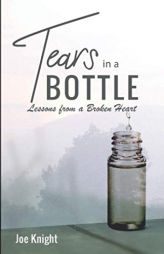 Tears In A Bottle: Lessons From A Broken Heart by Joe Knight Paperback Book