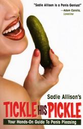 Tickle His Pickle: Your Hands-On Guide to Penis Pleasing by Sadie Allison Paperback Book