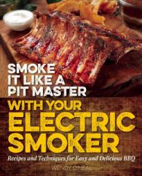 Smoke It Like a Pit Master with Your Electric Smoker: Recipes and Techniques for Easy and Delicious BBQ by Wendy O'Neal Paperback Book