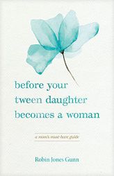 Before Your Tween Daughter Becomes a Woman: A Mom’s Must-Have Guide by Robin Jones Gunn Paperback Book