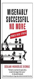 Miserably Successful No More: Power Over Stress by Debjani M. Biswas Paperback Book