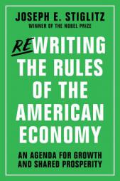 Rewriting the Rules of the American Economy: An Agenda for Growth and Shared Prosperity by Joseph E. Stiglitz Paperback Book