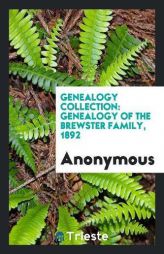 Genealogy collection: Genealogy of the Brewster family, 1892 by Anonymous Paperback Book