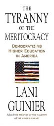 The Tyranny of the Meritocracy: Democratizing Higher Education in America by Lani Guinier Paperback Book