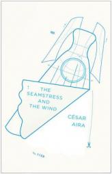 The Seamstress and the Wind by Cesar Aira Paperback Book