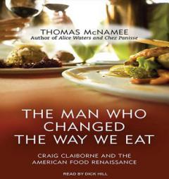 The Man Who Changed the Way We Eat: Craig Claiborne and the American Food Renaissance by Thomas McNamee Paperback Book