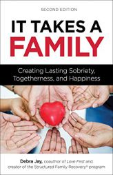 It Takes a Family: Creating Lasting Sobriety, Togetherness, and Happiness (Love First Family Recovery) by Debra Jay Paperback Book