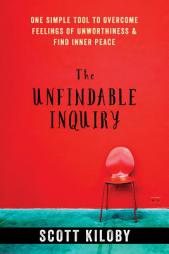 The Unfindable Inquiry: One Simple Tool That Reveals Happiness, Love, and Peace by Scott Kiloby Paperback Book