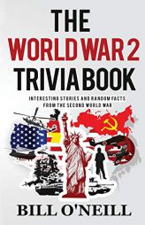 The World War 2 Trivia Book: Interesting Stories and Random Facts from the Second World War (Trivia War Books) by Bill O'Neill Paperback Book