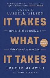 It Takes What It Takes: How to Think Neutrally and Gain Control of Your Life by Trevor Moawad Paperback Book