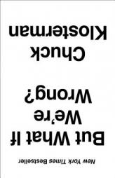 But What If We're Wrong?: Thinking About the Present As If It Were the Past by Chuck Klosterman Paperback Book