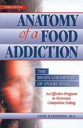 Anatomy of a Food Addiction: The Brain Chemistry of Overeating: An Effective Program to Overcome Compulsive Eating (3rd Edition) by Anne Katherine Paperback Book