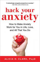 The Anxiety Advantage: Using the Surprising Power of Anxiety in Life, Love, and Work by Alicia Clark Paperback Book