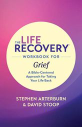 The Life Recovery Workbook for Grief: A Bible-Centered Approach for Taking Your Life Back by Stephen Arterburn Ed Paperback Book