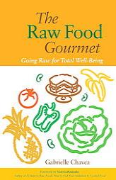 The Raw Food Gourmet: Going Raw for Total Well-Being by Gabrielle Chavez Paperback Book