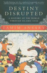Destiny Disrupted: A History of the World Through Islamic Eyes by Tamim Ansary Paperback Book