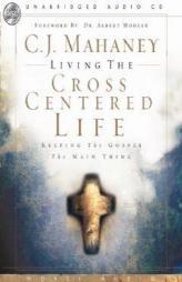 Living the Cross-Centered Life: Keeping the Gospel the Same Thing by C. J. Mahaney Paperback Book