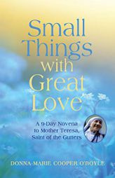 Small Things With Great Love: A 9-Day Novena to Mother Teresa, Saint of the Gutters by Donna-Marie Cooper O'Boyle Paperback Book