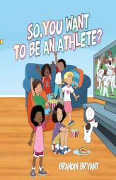 So, You Want to be an Athlete? by Brandin Bryant Paperback Book