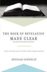 The Book of Revelation Made Clear: A User-Friendly Look at the Bible's Most Complicated Book by Douglas Connelly Paperback Book