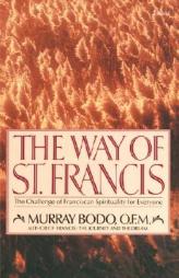 The Way of St. Francis: The Challenge of Franciscan Spirituality for Everyone by Murray Bodo Paperback Book